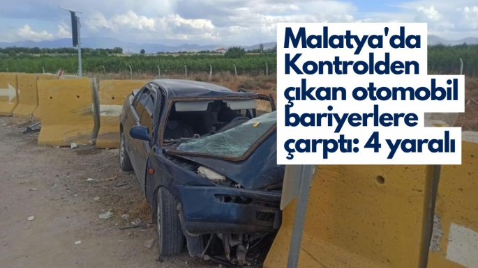 Malatya'da Kontrolden çıkan otomobil bariyerlere çarptı: 4 yaralı