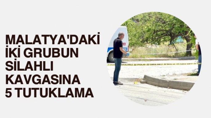 Malatya'daki iki grubun silahlı kavgasına: 5 tutuklama