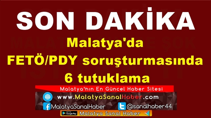 Malatya'da FETÖ/PDY soruşturmasında 6 tutuklama